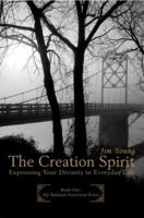 THE CREATION SPIRIT: Expressing Your Divinity in Everyday Life 0595398332 Book Cover