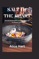 Salt of the heart: The Devastating Effects of Too Much Salt on Human Health B0BQY1RPD3 Book Cover