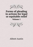 Forms of Pleading in Actions for Legal Or Equitable Relief: Prepared with Especial Reference to the Codes of Procedure of the Various States and ... Practice in Many Common Law States, Volume 1 1149979348 Book Cover