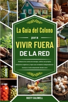 La guía del colono para vivir fuera de la red: Reduzca los costos de energía, cultive sus propios alimentos orgánicos y logre una verdadera ... está empezando desde cero! (Spanish Edition) B0GXWB99WH Book Cover