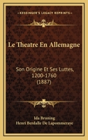 Le Theatre En Allemagne: Son Origine Et Ses Luttes, 1200-1760 (1887) 1172323240 Book Cover