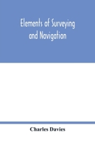 Elements Of Surveying, And Navigation: With Descriptions Of The Instruments, And The Necessary Tables 1017334595 Book Cover