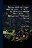 Burma, its People and Productions; or, Notes on the Fauna, Flora, and Minerals of Tenasserim, Pegu, and Burma 1024176223 Book Cover
