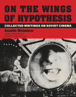 On the Wings of Hypothesis: Collected Writings on Soviet Cinema 0262044498 Book Cover