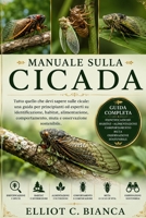 MANUALE SULLA CICADA: Tutto quello che devi sapere sulle cicale: una guida per principianti ed esperti su identificazione, habitat, alimentazione, ... e osservazione sostenibile. (Italian Edition) B0H58XLBB9 Book Cover