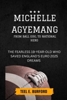 Michelle Agyemang- From Ball Girl to National Hero: The Fearless 19-Year-Old Who Saved England’s Euro 2025 Dreams B0FJY3VKSG Book Cover