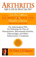 Arthritis: Fight it with the Blood Type (D'adamo, Peter. Eat Right 4 Your Type Library.) 039915227X Book Cover
