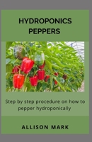 HYDROPONICS PEPPERS: Step by Step Procedure on how to Pepper Hydroponically B08N98DGPS Book Cover