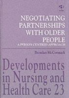 Negotiating Partnerships With Older People: A Person-Centred Approach (Developments in Nursing and Health Care) 0367249634 Book Cover