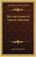 The Later Poems Of Anna M. Morrison 1163703982 Book Cover