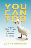 You Can Too: How an Aflac Rookie Built the Business in a Year 1462039693 Book Cover