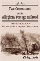 Two Generations on the Allegheny Portage Railroad: The First Railroad to Cross the Allegheny Mountains 1572492570 Book Cover