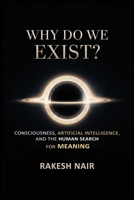 why do we exist: Consciousness, Artificial Intelligence, and the Human Search for Meaning (The Great Questions) B0GWSM2YPW Book Cover