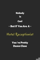 Nobody is cool but if you are a Hotel Receptionist you're pretty damn close: Hotel Receptionist notebook, perfect gift for Hotel Receptionist 1679323946 Book Cover