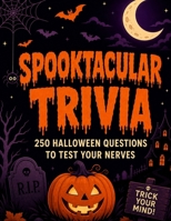 Spooktacular Trivia 250 Halloween Trivia Questions and Answers: For Adults and Family Game Night Movies, Monsters, Candy, History and Spooky Facts (Halloween Haunted Collection) B0HGFB6JJQ Book Cover