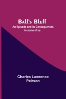 Ball's Bluff; an Episode and Its Consequences to Some of Us 1140083988 Book Cover