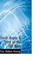 Smith Brunt: A Story of the Old Navy 0548312141 Book Cover