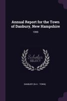 Annual Report for the Town of Danbury, New Hampshire: 1999 1378735196 Book Cover