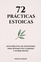 72 PRÁCTICAS ESTOICAS: Guía práctica de estoicismo para pensar con claridad y sufrir menos (Spanish Edition) B0GMSKTXYR Book Cover