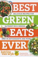 Best Green Eats Ever: Delicious Recipes for Nutrient-Rich Leafy Greens, High in Antioxidants and More 1581572875 Book Cover