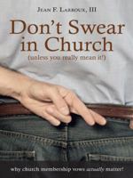 Don't Swear in Church (Unless You Really Mean It!): Why Church Membership Vows Actually Matter! 1490838775 Book Cover