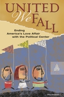 United We Fall: Ending America's Love Affair with the Political Center 0313358850 Book Cover