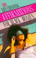 500 Life-Changing Affirmations for Black Women: Overcome Negative Self Talk, Limiting Beliefs and Anxiety, Reprogram Your Mind for Self-Love, Success, ... Reprogram Your Mind For Self Love, Success, 195221355X Book Cover