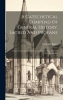 A Catechetical Compend Of General History, Sacred And Profane: From The Creation Of The World, To The Year 1817, Of The Christian Era 1020986492 Book Cover