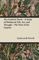 The Gothick North: A Study Of Mediaeval Life, Art, And Thought, Vol. 1 - The Visit Of The Gypsies 0766175464 Book Cover