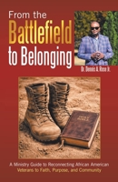 From the Battlefield to Belonging: A Ministry Guide to Reconnecting African American Veterans to Faith, Purpose, and Community B0GVJL3FY8 Book Cover
