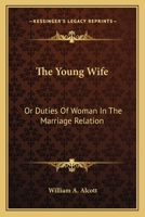 The Young Wife, Or, Duties of Woman in the Marriage Relation 1018357033 Book Cover