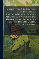La Structure & La Biologie Des Insectes, Et Particulièrement De Ceux Appartenant à L'ordre Des HymÃ(c)nopteres (mouches à Scie, Ichneumons, GuÃapes, Abeilles, Fourmis)... (French Edition) 102471778X Book Cover