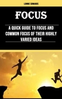 Focus: A Quick Guide to Focus and Common Focus of Their Highly Varied Ideas 1990120709 Book Cover