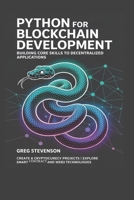 Python for Blockchain Development: Building Core Skills to Decentralized Applications: Create 6 Cryptocurrency Projects | Explore Smart Contracts and Web3 Technologies B0FJRBQSPL Book Cover