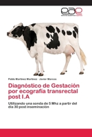 Diagnóstico de Gestación por ecografía transrectal post I.A: Utilizando una sonda de 5 Mhz a partir del día 30 post inseminación 3659056588 Book Cover