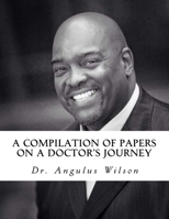 A Compilation of Papers on a Doctor's Journey 1522809228 Book Cover