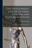 City Development: A Study of Parks, Gardens, and Culture-Institutes: A report to the Carnegie Dunfermline Trust 1015599117 Book Cover