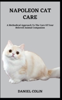 NAPOLEON CAT CARE: A Methodical Approach To The Care Of Your Beloved Animal Companion B0C9S72ZGF Book Cover