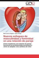 Nuevos enfoques de masculinidad y feminidad en una relación de pareja: Cómo mantienen una relación de pareja funcional los profesionistas morelianos y ... a los cambios de roles 365903150X Book Cover