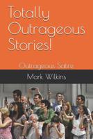 Totally Outrageous Stories!: Outrageous Satire 1936462494 Book Cover