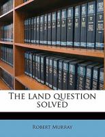 The Land Question Solved 134686831X Book Cover