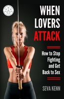 WHEN LOVERS ATTACK: How to Stop Fighting and Get Back to Sex 1733677003 Book Cover