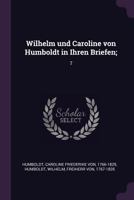 Wilhelm und Caroline von Humboldt in Ihren Briefen;: 7 1378085809 Book Cover