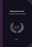 Shamrock Leaves: Or Tales And Sketches Of Ireland 0548311978 Book Cover