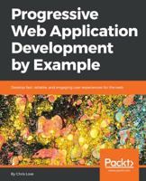 Progressive Web Application Development by Example: Develop fast, reliable, and engaging user experiences for the web 1787125424 Book Cover