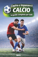 Capire e imparare il calcio: La guida completa per tutti (Italian Edition) B0GGQGMHL6 Book Cover