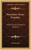 Patriotism Versus Prejudice: Hitler Forces at Work in America 1432587080 Book Cover
