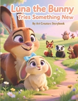 Luna the Bunny Tries Something New: A Gentle Picture Book About Bravery, Confidence, and New Experiences for Kids Ages 3–7 B0GKF6QBGT Book Cover
