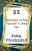 25 Questions To Ask Yourself To Help You Find Yourself B0B2TYMPFH Book Cover