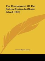 The Development Of The Judicial System In Rhode Island (1904) 1240128711 Book Cover